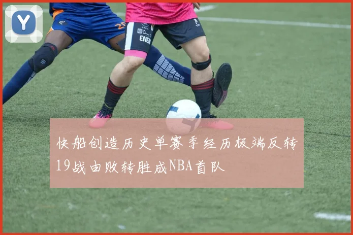 快船创造历史单赛季经历极端反转19战由败转胜成NBA首队