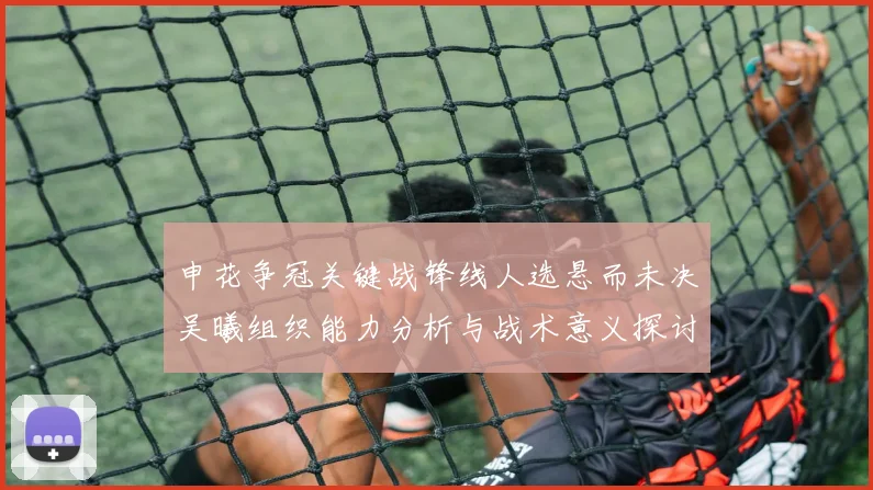 申花争冠关键战锋线人选悬而未决吴曦组织能力分析与战术意义探讨